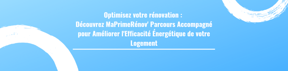 Optimisez votre rénovation : Découvrez MaPrimeRénov' Parcours Accompagné pour Améliorer l'Efficacité Énergétique de votre Logement