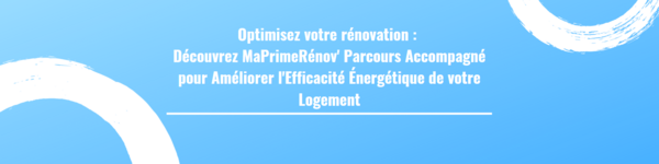Optimisez votre rénovation : Découvrez MaPrimeRénov' Parcours Accompagné pour Améliorer l'Efficacité Énergétique de votre Logement