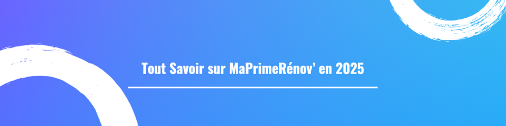 Tout Savoir sur MaPrimeRénov’ en 2025