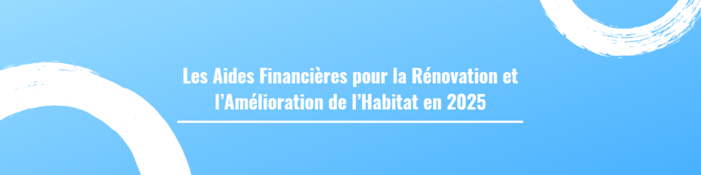 Les Aides Financières pour la Rénovation et l’Amélioration de l’Habitat en 2025