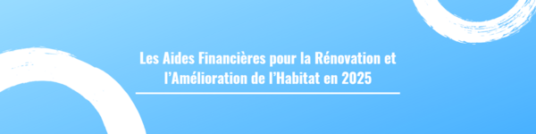 Les Aides Financières pour la Rénovation et l’Amélioration de l’Habitat en 2025
