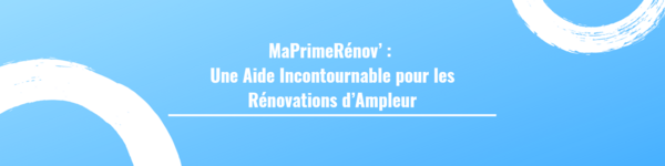 MaPrimeRénov’ : Une Aide Incontournable pour les Rénovations d’Ampleur