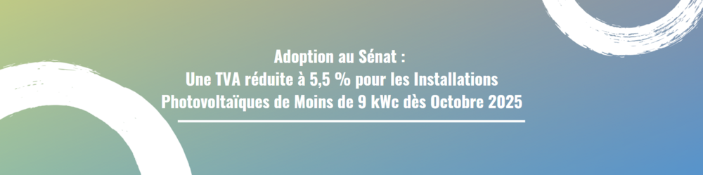 Adoption au Sénat : Une TVA réduite à 5,5 % pour les Installations Photovoltaïques de Moins de 9 kWc dès Octobre 2025