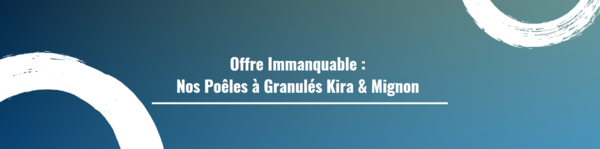 Offre Immanquable : Nos Poêles à Granulés Kira & Mignon 