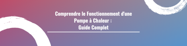 Comprendre le Fonctionnement d'une Pompe à Chaleur : Guide Complet