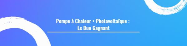 Pompe à Chaleur + Photovoltaïque : Le Duo Gagnant