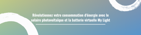Révolutionnez votre consommation d'énergie avec le solaire photovoltaïque et la batterie virtuelle My Light