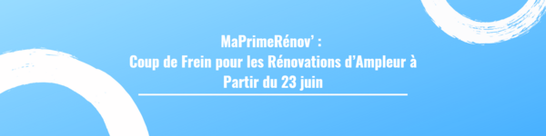 MaPrimeRénov’ : Coup de Frein pour les Rénovations d’Ampleur à Partir du 23 juin