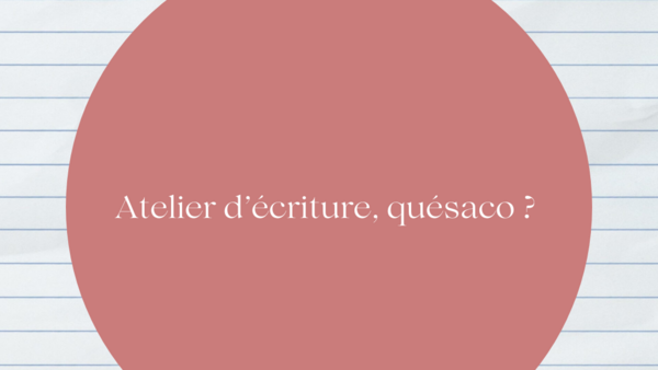 Atelier d’écriture, quésaco ?