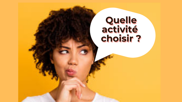 QUELLE ACTIVITE CHOISIR ?
