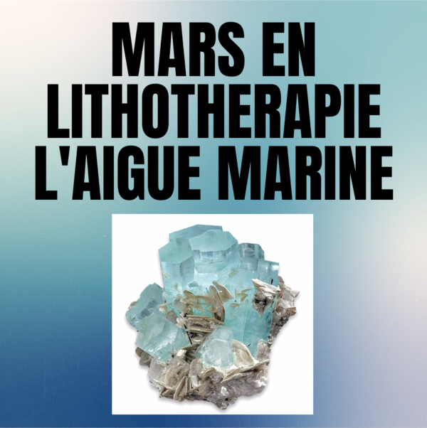 Mars en Lithotherapie : L' Aigue Marine