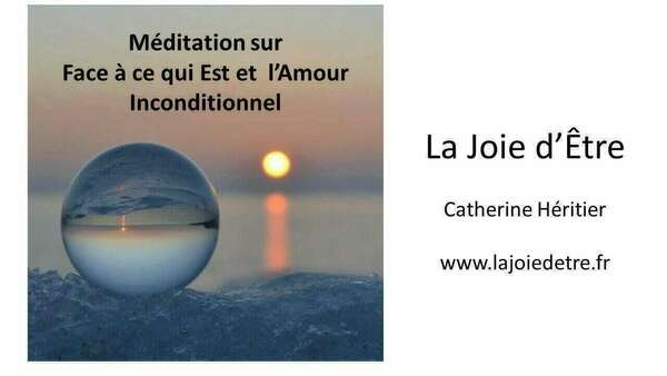 Méditation sur Face à ce qui Est et Amour Inconditionnel