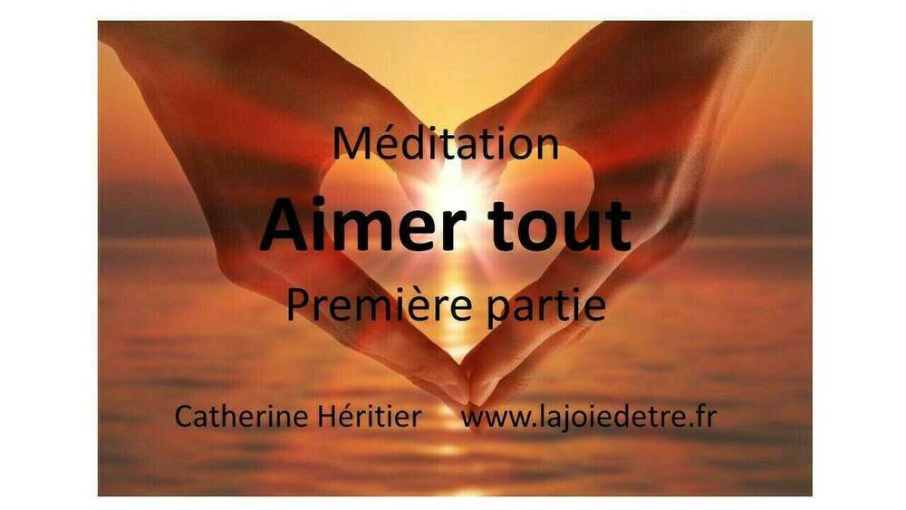 Méditation Aimer tout première partie