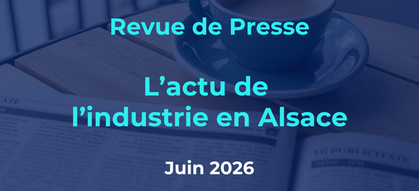 Revue de presse de l’industrie en Alsace juin 2026