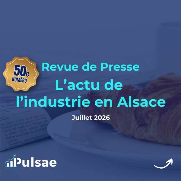  Revue de presse de l’industrie en Alsace juillet 2026