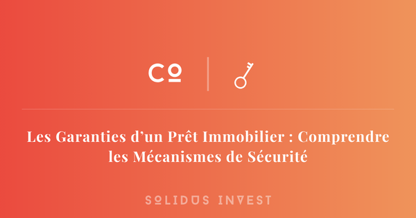 Les Garanties d’un Prêt Immobilier : Comprendre les Mécanismes de Sécurité