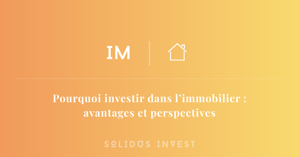 Pourquoi investir dans l’immobilier : avantages et perspectives