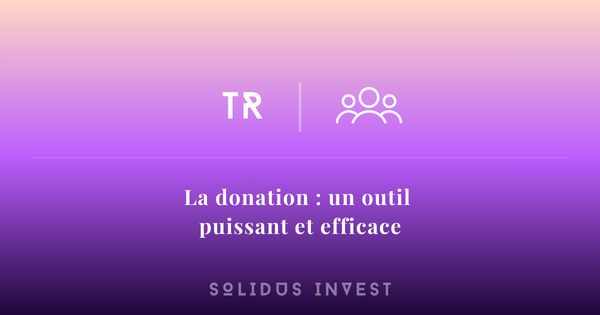 Comment préparer votre transmission de patrimoine  ? La donation, un outil puissant et efficace 