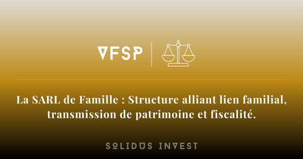 La SARL de Famille : Structure alliant lien familial, transmission de patrimoine et fiscalité. On vous explique !