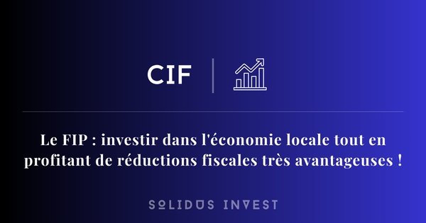 Le FIP : un bon moyen d'investir dans l'économie locale tout en profitant  de réductions fiscales très avantageuses !