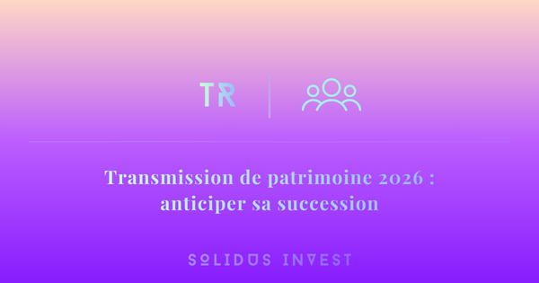 Transmission de patrimoine 2026 : anticiper sa succession