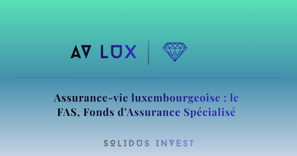 Assurance-vie luxembourgeoise : le FAS, Fonds d’Assurance Spécialisé