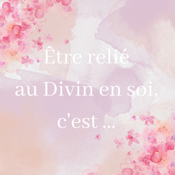 Etre relié au Divin en soi, c'est ...