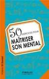 50 exercices pour maîtriser son mental
