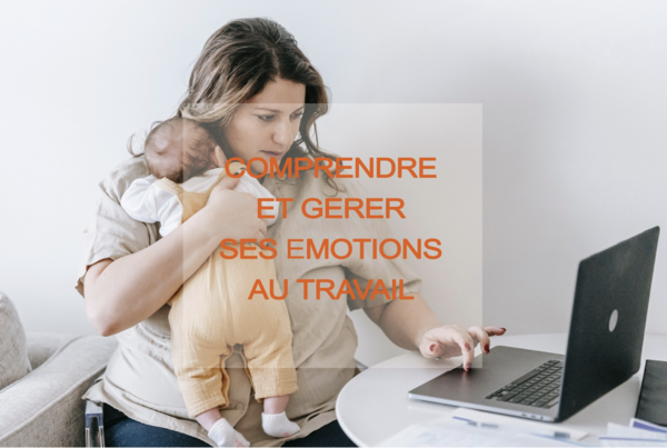 Comprendre et gérer ses émotions au travail