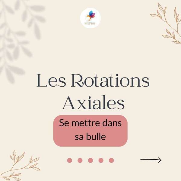 Les Rotations Axiales : se mettre dans sa bulle