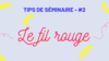 Tips #2 - Fil Rouge