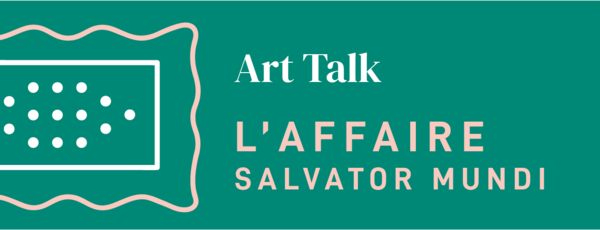 Art Talk : L'affaire Salvator Mundi