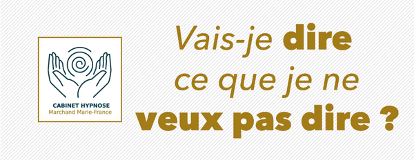 Vais-je dire ce que je ne veux pas dire?