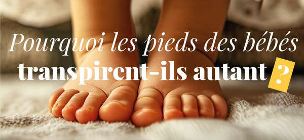 Pourquoi les pieds des bébés transpirent-ils autant ?