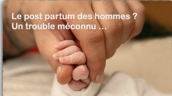 Le Post-Partum chez les Hommes ?             Un trouble Méconnu…