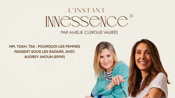 TDAH et TSA chez la femme adulte, diagnostic tardif : épisode de L'Instant Innessence®
