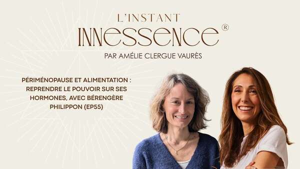 Périménopause et alimentation, avec Bérengère Philippon : épisode de L'Instant Innessence®