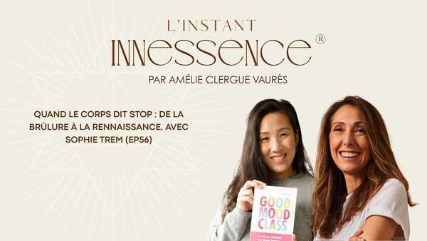 Quand le corps dit stop, avec Sophie Trem : épisode de L'Instant Innessence®