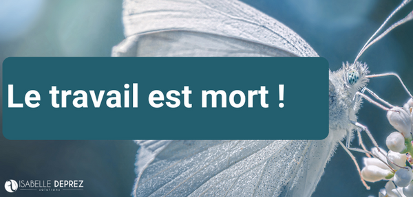 LE TRAVAIL EST MORT !  