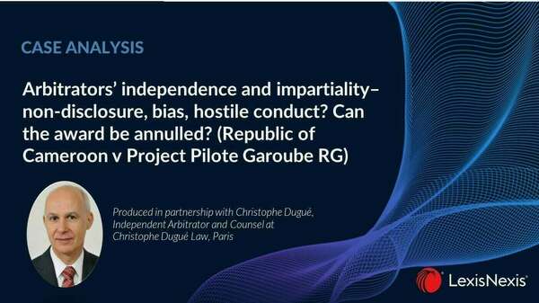 Arbitrators’ Independence and Impartiality – Non-Disclosure, Bias, Hostile Conduct? Can the Award Be Annulled?