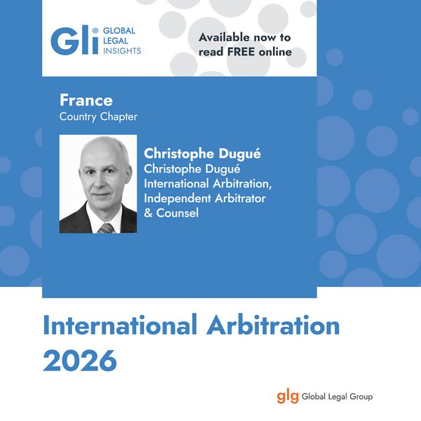 Global Legal Insights - International Arbitration 2026 - Chapter France authored by Christophe Dugué