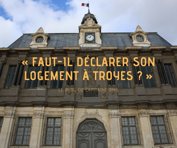 Dois-je déclarer mon logement Airbnb à Troyes ?