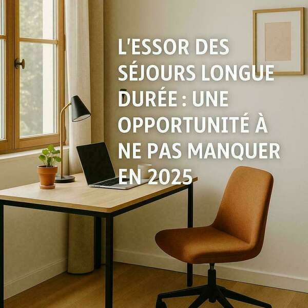 L’essor des séjours longue durée : une opportunité à ne pas manquer en 2025