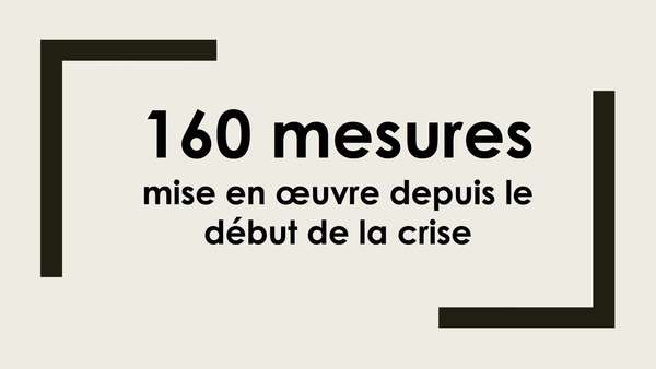 Les 160 mesures d'urgence mises en œuvre depuis le début de la crise ;