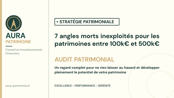 7 angles morts inexploités pour les patrimoines entre 100k€ et 500k€