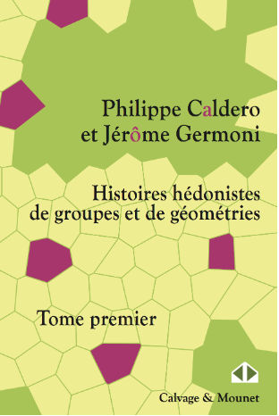 Histoires hédonistes de groupes et géométries - Tome premier - Philippe Caldero et Jérôme Germoni