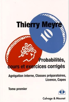 Probabilités, cours et exercices corrigés - Agrégation interne, Classes préparatoires, Licence, Capes - Tome premier - Thierry Meyre