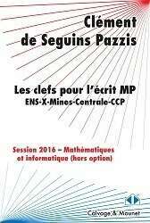 Les clefs pour l'écrit MP - ENS-X-Mines-Centrale-CCP - Session 2016 - Mathématiques et informatique (hors option) - Clément de Seguins Pazzis