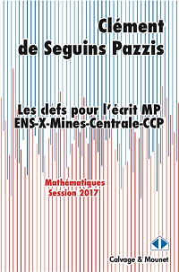 Les clefs pour l'écrit MP ENS-X-Mines-Centrale-CCP - Mathématiques Session 2017 - Clément de Seguins Pazzis