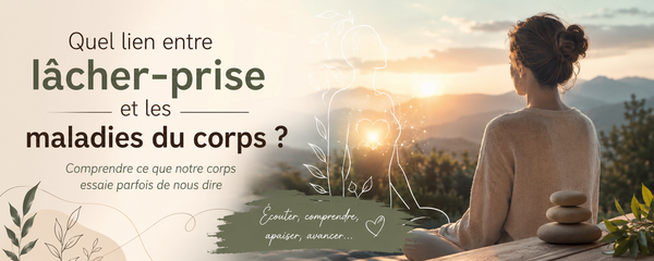 Quel lien entre lâcher-prise et les maladies du corps ? Comprendre ce que notre corps essaie parfois de nous dire
